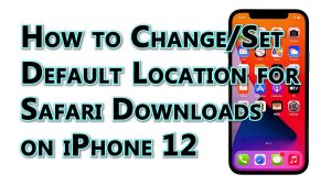 How to Set or Change the iPhone 12 Safari Downloads Location