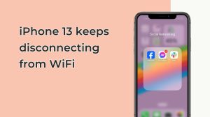 How to Fix iPhone 13 keeps disconnecting from WiFi Issue: Keep Your iPhone from Disconnecting