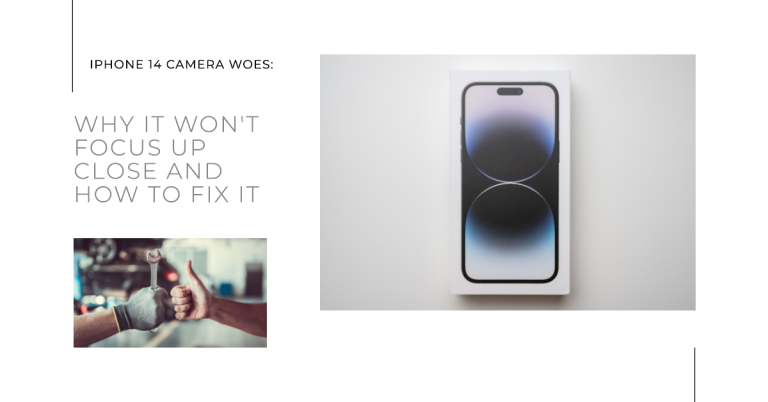 iPhone 14 Camera Woes: Why It Won’t Focus Up Close and How to Fix It