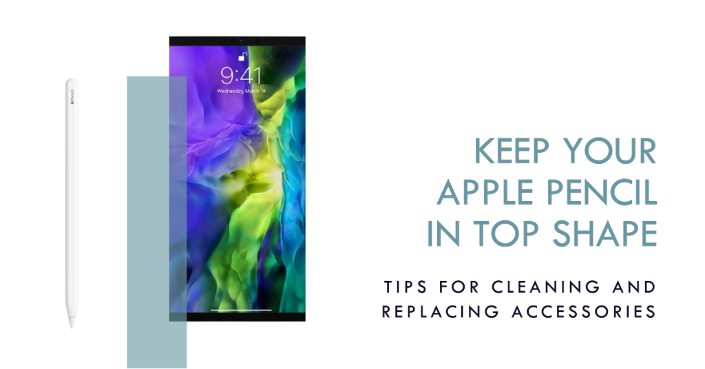 Clean or replace your Apple Pencil tip or accessory