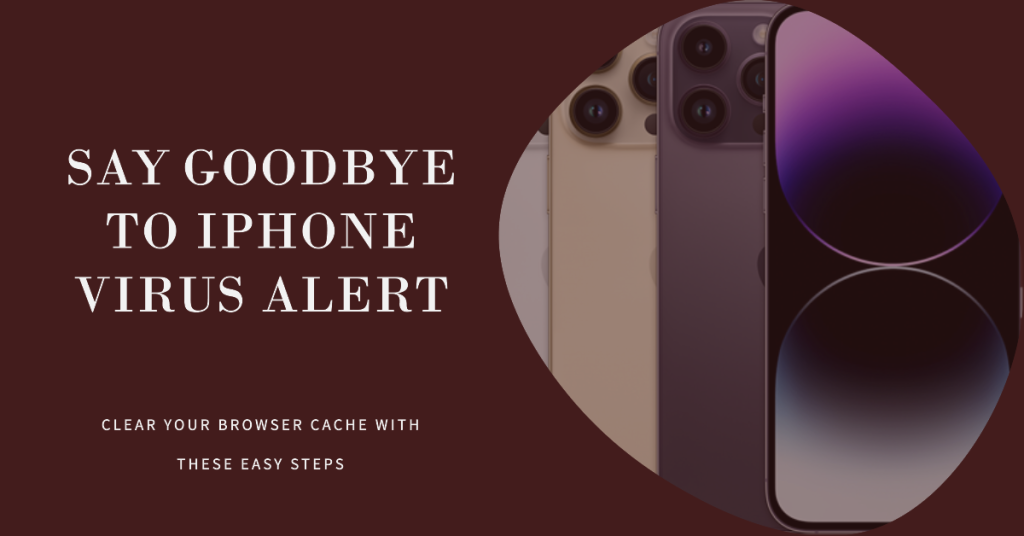 Clear browser cache to get rid of the iPhone virus alert