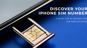 SIM Card Solutions: Uncover Your iPhone SIM Number in a Flash with These 2 Quick Tips