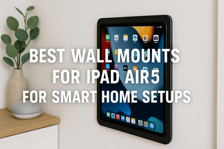 5 Best Wall Mounts for iPad Air 5 for Smart Home Setups